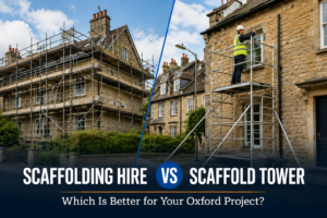 Scaffolding Hire vs Scaffold Tower Which Is Better for Your Oxford Project 2026